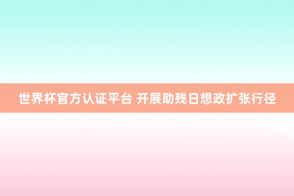 世界杯官方認證平臺 開展助殘日想政擴張行徑