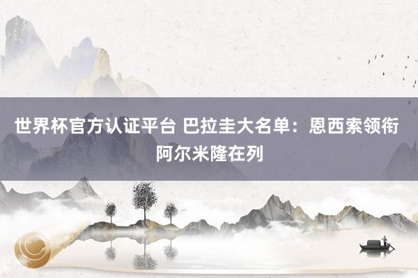 世界杯官方認(rèn)證平臺 巴拉圭大名單：恩西索領(lǐng)銜 阿爾米隆在列