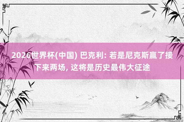 2026世界杯(中國) 巴克利: 若是尼克斯贏了接下來兩場， 這將是歷史最偉大征途